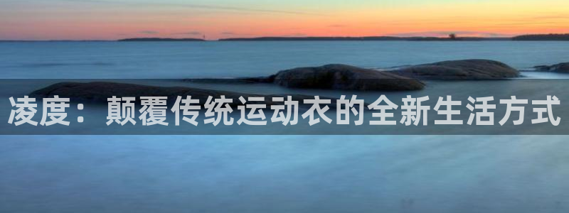 雷速英冠：凌度：颠覆传统运动衣的全新生活方式