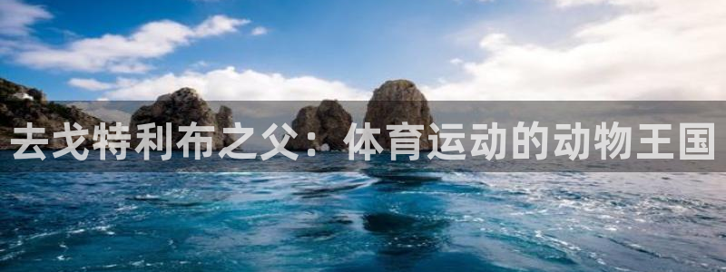 雷速下载官网：去戈特利布之父：体育运动的动物王国