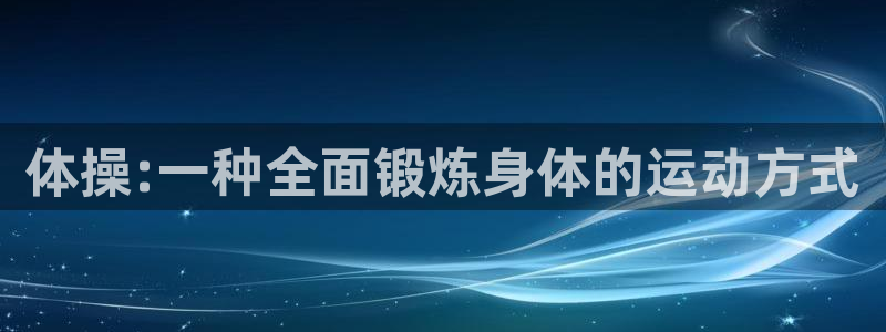 雷速音豹：体操:一种全面锻炼身体的运动方式